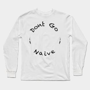 Dont Go - Naive Long Sleeve T-Shirt